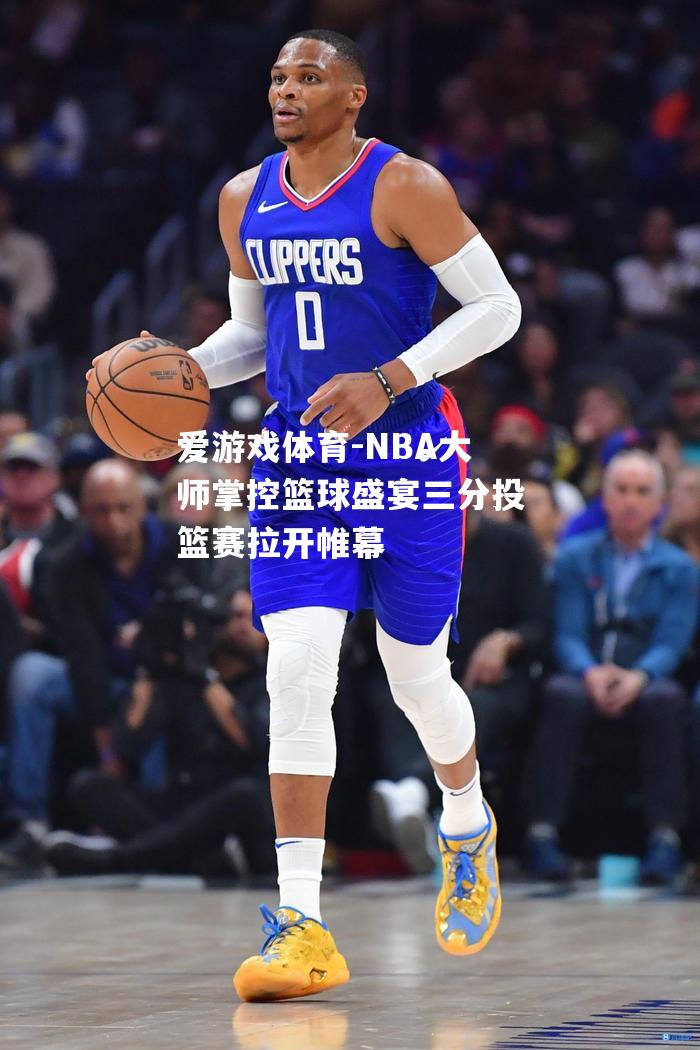 爱游戏体育-NBA大师掌控篮球盛宴三分投篮赛拉开帷幕